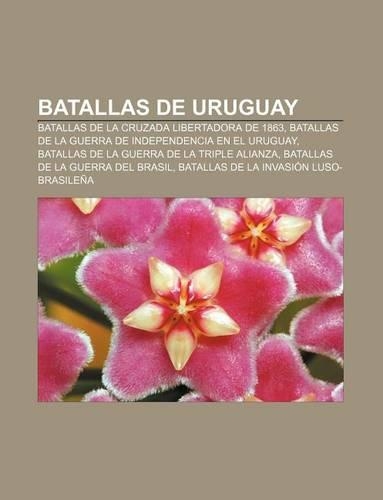 Batallas de Uruguay: Batallas de La Cruzada Libertadora de 1863, Batallas de La Guerra de Independencia En El Uruguay
