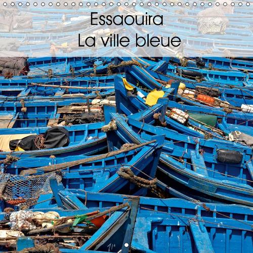 Essaouira La ville bleue 2019: Quelques vues de l'extraordinaire ville bleue du Maroc sur la côte Atlantique(Calvendo Places)