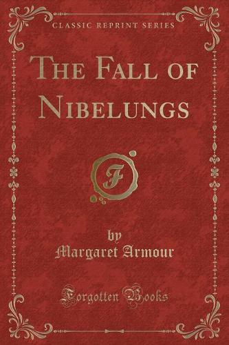 The Fall of Nibelungs (Classic Reprint)