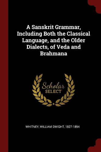 A Sanskrit Grammar, Including Both the Classical Language, and the Older Dialects, of Veda and Brahmana
