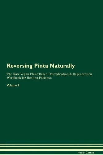 Reversing Pinta Naturally The Raw Vegan Plant-Based Detoxification & Regeneration Workbook for Healing Patients. Volume 2