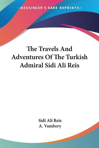 The Travels And Adventures Of The Turkish Admiral Sidi Ali Reis