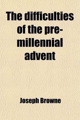 The Difficulties of the Pre-Millennial Advent