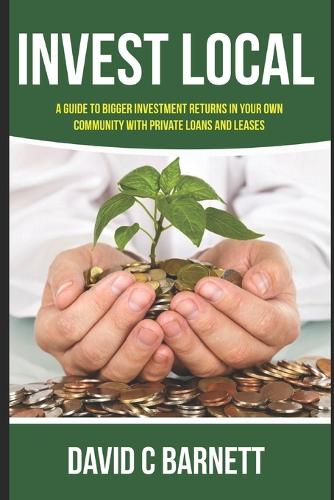 Invest Local: A guide to superior investment returns in your own community(English)