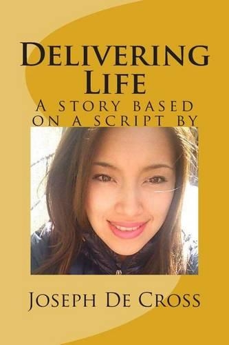 Delivering Life: A novel based on a script by Joseph De Cross(English)