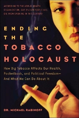 Ending the Tobacco Holocaust: How the Tobacco Industry Affects Your Health, Pocketbook and Political Freedom - and What You Can Do(English)