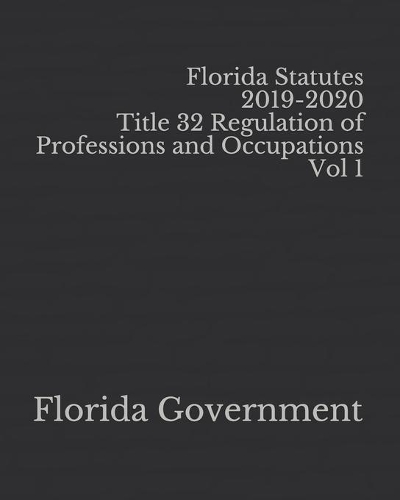 Florida Statutes 2019-2020 Title 32 Regulation of Professions and Occupations Vol 1
