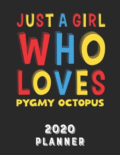 Just A Girl Who Loves Pygmy Octopus 2020 Planner