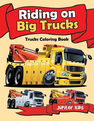 Riding on Big Trucks: Trucks Coloring Book
