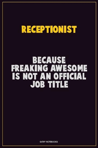 Receptionist, Because Freaking Awesome Is Not An Official Job Title