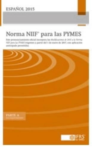 Espanol 2015 Norma NIIF Para Las Pymes: Este Pronunciamiento Oficial Incorpora las Modificaciones de 2015 a La Norma NIIF Para las Pymes (Vigentes a Partir de 1 de Enero de 2017, Con Aplic