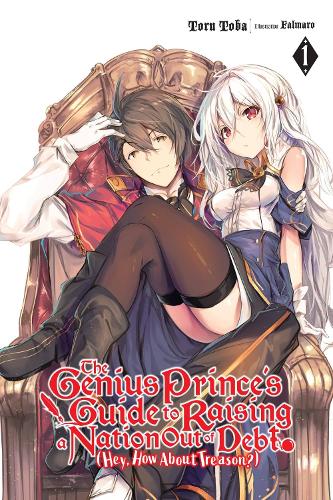 The Genius Prince's Guide to Raising a Nation Out of Debt (Hey, How About Treason?), Vol. 1 (light novel): Volume 1(Genius Prince's Guide to Raising a Nation Out of Debt (Hey,)