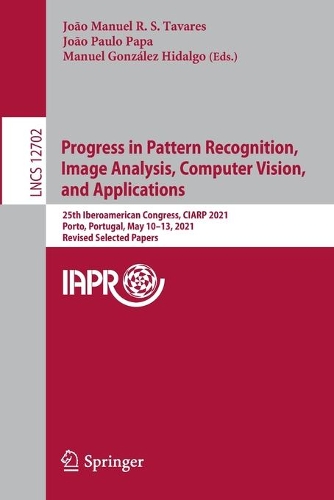 Progress in Pattern Recognition, Image Analysis, Computer Vision, and Applications: 25th Iberoamerican Congress, CIARP 2021, Porto, Portugal, May 10–13, 2021, Revised Selected Papers(Image Processing, Computer Vision, Pattern Recognition, and Graphics)
