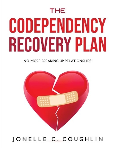 The Codependency Recovery Plan: No More Breaking Up Relationships
