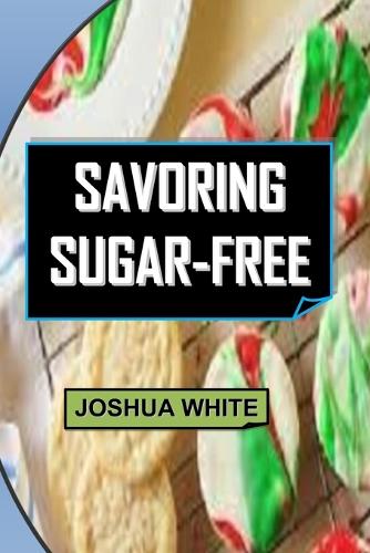 Savoring Sugar-Free: Delicious Recipes And Tips For A Successful Detox.