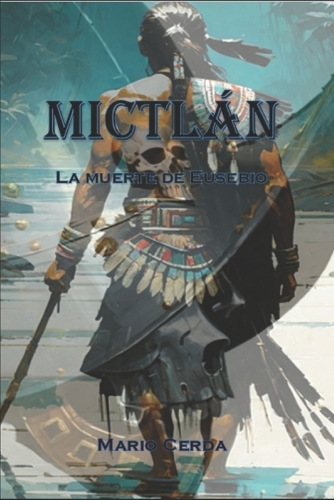 Mictlán: La muerte de Eusebio(1 Novelas y Sabiduría del Mundo Ancestral Mexicano)