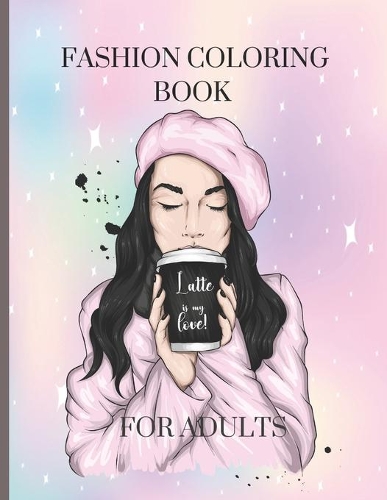 Fashion Coloring Book for Adults: Fashion & Other Fun Coloring Books For Adults, Teens, & Girls