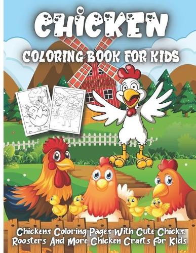 Chicken Coloring Book For Kids: Chickens Coloring Pages With Cute Chicks, Roosters And More Chicken Crafts For Kids Ages 4-8