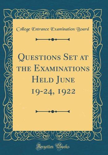 Questions Set at the Examinations Held June 19-24, 1922 (Classic Reprint)