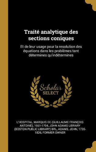 Traité analytique des sections coniques: Et de leur usage pour la resolution des équations dans les problêmes tant détermines qu'indétermines
