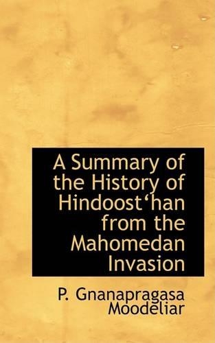 A Summary of the History of Hindoosta Han from the Mahomedan Invasion: (English)