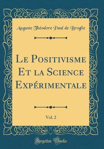Le Positivisme Et la Science Expérimentale, Vol. 2 (Classic Reprint)