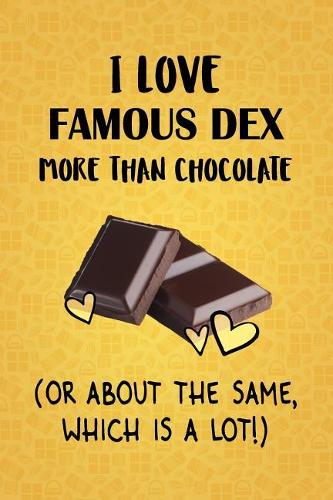 I Love Famous Dex More Than Chocolate (Or About The Same, Which Is A Lot!)