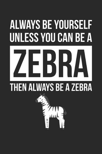 Always Be Yourself Unless You Can Be A Zebra Notebook - Gift for Animal Lovers - Funny Journal: Medium College-Ruled Diary, 110 page, Lined, 6x9 (15.2 x 22.9 cm)