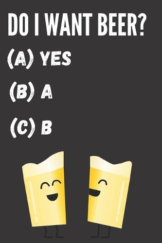 Do I Want Beer? (A) Yes (B) A (C) B