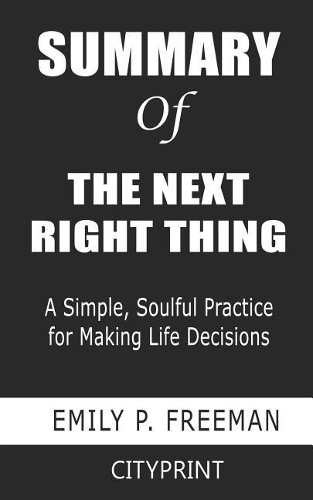 Summary of The Next Right Thing: A Simple, Soulful Practice for Making Life Decisions; Emily P. Freeman