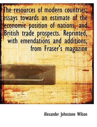 Resources of Modern Countries; Essays Towards an Estimate of the Economic Position of Nations: (English)