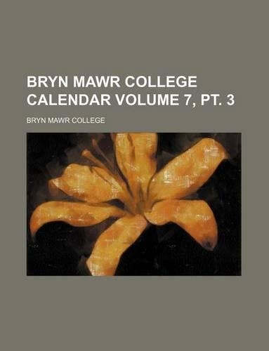 Bryn Mawr College Calendar Volume 7, PT. 3: (English)
