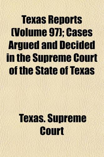 Texas Reports (Volume 97); Cases Argued and Decided in the Supreme Court of the State of Texas