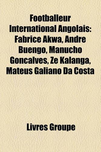 Footballeur International Angolais: Fabrice Akwa, Andr Buengo, Manucho Gonalves, Z Kalanga, Mateus Galiano Da Costa(French)
