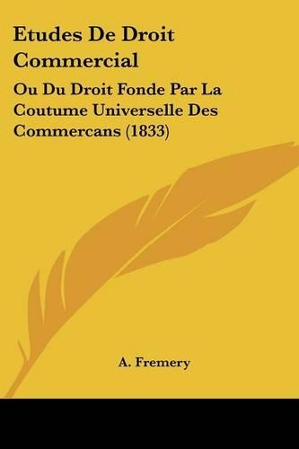 Etudes De Droit Commercial: Ou Du Droit Fonde Par La Coutume Universelle Des Commercans (1833)(French)