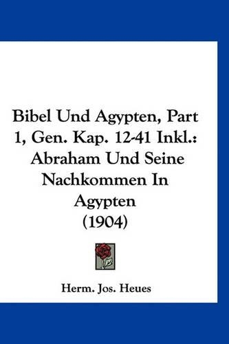 Bibel Und Agypten, Part 1, Gen. Kap. 12-41 Inkl.: Abraham Und Seine Nachkommen in Agypten (1904)