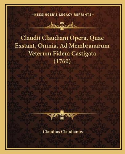 Claudii Claudiani Opera, Quae Exstant, Omnia, Ad Membranarum Veterum Fidem Castigata (1760)
