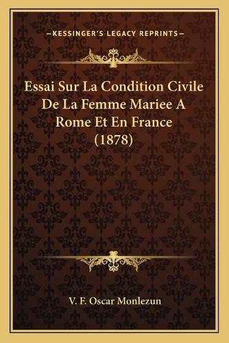 Essai Sur La Condition Civile De La Femme Mariee A Rome Et En France (1878)