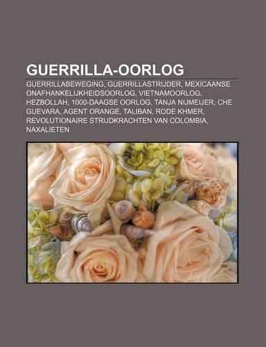 Guerrilla-Oorlog: Guerrillabeweging, Guerrillastrijder, Mexicaanse Onafhankelijkheidsoorlog, Vietnamoorlog, Hezbollah, 1000-Daagse Oorlog(Dutch)
