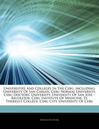 Articles on Universities and Colleges in the Cebu, Including: University of San Carlos, Cebu Normal University, Cebu Doctors' University, University of San Jose " Recoletos, Cebu Institute of Medicine, St. Ther(English)