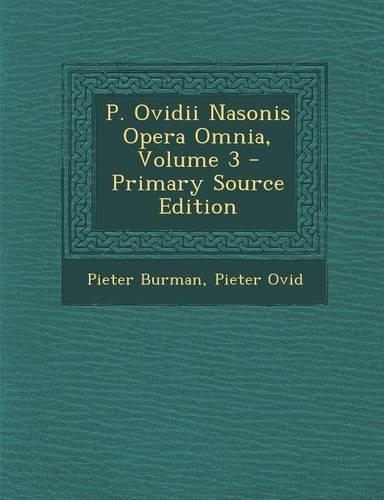 P. Ovidii Nasonis Opera Omnia, Volume 3 - Primary Source Edition