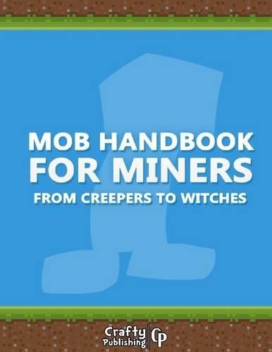Mob Handbook for Miners - from Creepers to Witches: (an Unofficial Minecraft Book)
