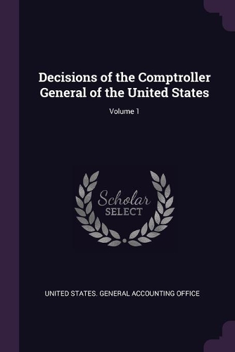 Decisions of the Comptroller General of the United States; Volume 1