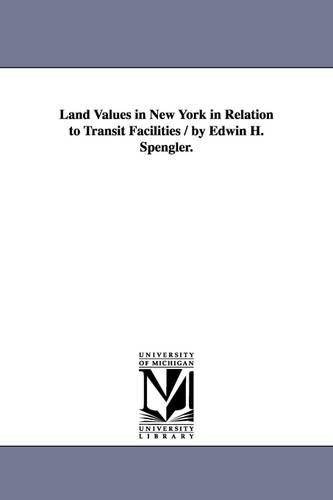 Land Values in New York in Relation to Transit Facilities / by Edwin H. Spengler.: (English)