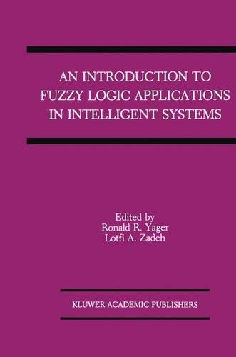 An Introduction to Fuzzy Logic Applications in Intelligent Systems: (165 The Springer International Series in Engineering and Computer Science)