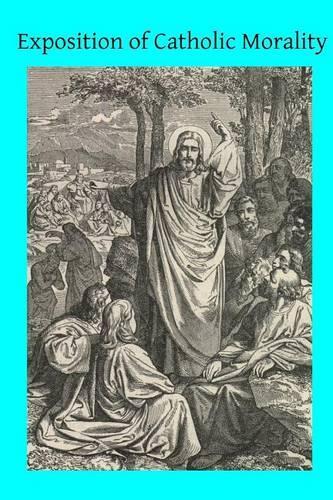 Exposition of Catholic Morality: A Concise, Reasoned, and Popular Exposition of Catholic Morals(English)