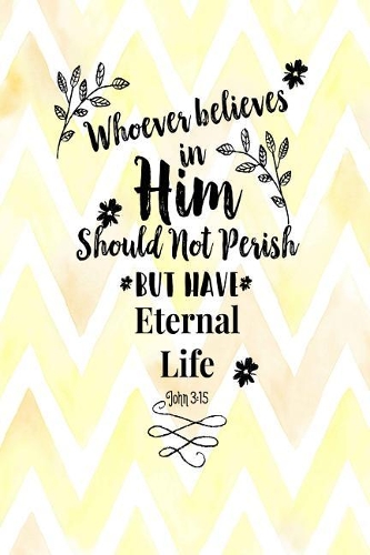 Whoever Believes in Him Should Not Perish, But Have Eternal Life