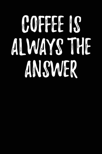 Coffee is Always the Answer: Blank Lined Journal