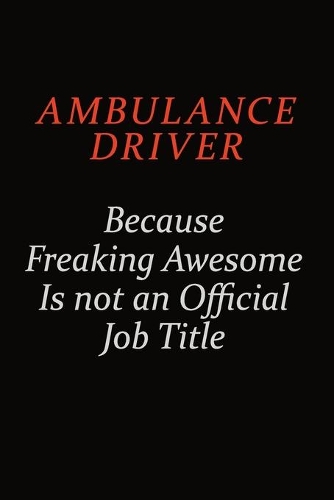 Ambulance driver Because Freaking Awesome Is Not An Official Job Title