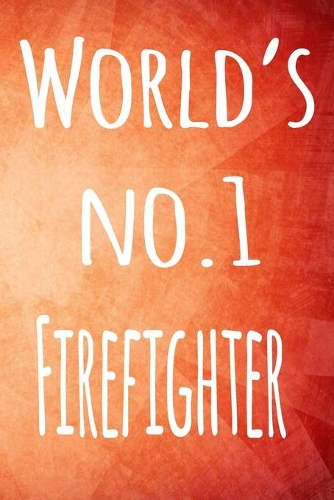 World's No.1 Firefighter: The perfect gift for the professional in your life - 119 page lined journal